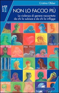 Non lo faccio più. La violenza di genere raccontata da chi la subisce e da chi la infligge - Librerie.coop