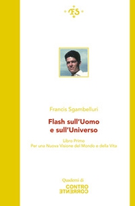 Flash sull'uomo e sull'universo. Per una Nuova visione del mondo e della vita - Librerie.coop Flash sull'uomo e sull'universo. Per una Nuova visione del mondo e della vita - Librerie.coop