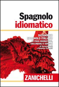 Spagnolo idiomatico. Dizionario spagnolo-italiano di frasi idiomatiche, colloquiali e gergali - Librerie.coop