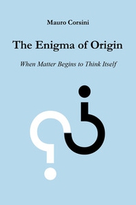 The enigma of origin. When matter begins to think itself - Librerie.coop