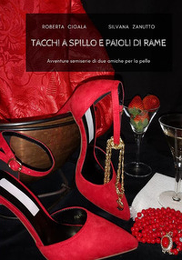 Tacchi a spillo e paioli di rame. Avventure semiserie di due amiche per la pelle - Librerie.coop Tacchi a spillo e paioli di rame. Avventure semiserie di due amiche per la pelle - Librerie.coop