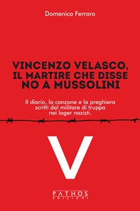 Vincenzo Velasco, il martire che disse no a Mussolini. Il diario, la canzone e la preghiera scritti dal militare di truppa nei lager nazisti - Librerie.coop