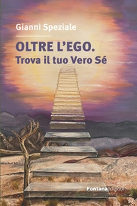 Oltre l'ego. Trova il tuo vero Sé. Ritrovare il contatto con il Sé superiore è l'obiettivo del nostro cammino spirituale - Librerie.coop
