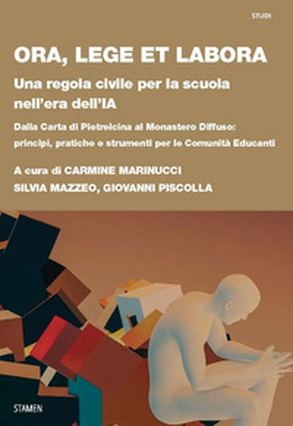 Ora, lege et labora. Una regola civile per la scuola nell'era dell'IA. Dalla carta di Pietrelcina al monastero diffuso: principi, pratiche e strumenti per le comunità educanti - Librerie.coop