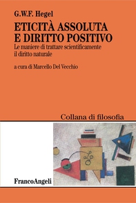 Eticità assoluta e diritto positivo. Le maniere di trattare scientificamente il diritto naturale - Librerie.coop Eticità assoluta e diritto positivo. Le maniere di trattare scientificamente il diritto naturale - Librerie.coop