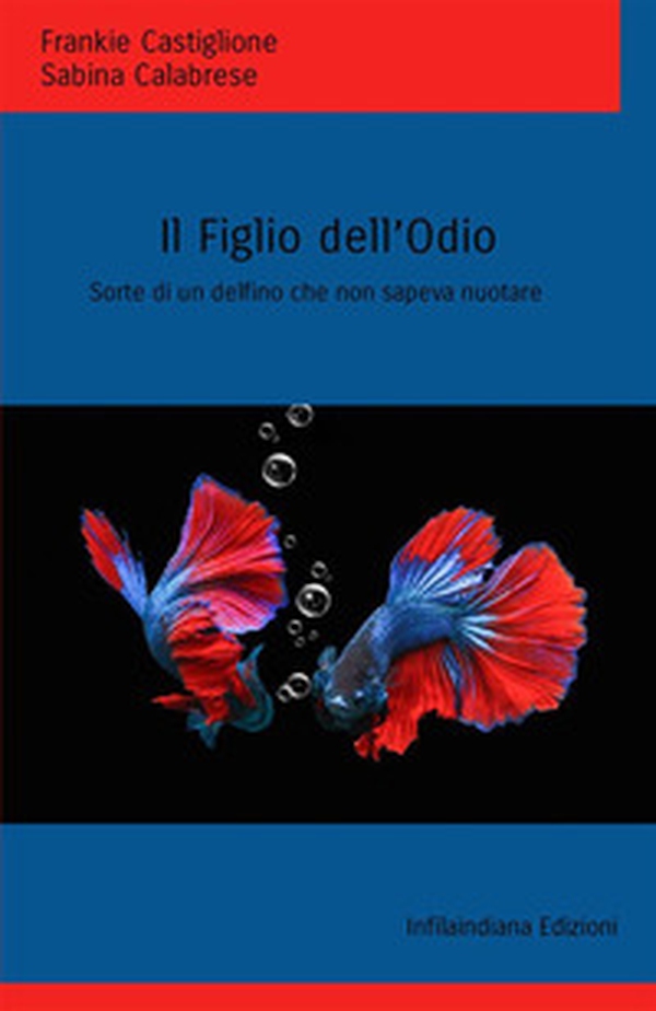 Il figlio dell'odio. Sorte di un delfino che non sapeva nuotare - Librerie.coop Il figlio dell'odio. Sorte di un delfino che non sapeva nuotare - Librerie.coop