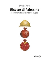 Ricette di Palestina. Il cibo narrato dai territori occupati - Librerie.coop