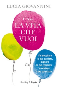 Crea la vita che vuoi. Fai decollare la tua carriera, migliora le tue relazioni e realizza il tuo potenziale - Librerie.coop Crea la vita che vuoi. Fai decollare la tua carriera, migliora le tue relazioni e realizza il tuo potenziale - Librerie.coop