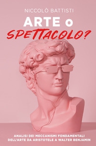 Arte o spettacolo? Analisi dei meccanismi fondamentali dell'arte da Aristotele a Walter Benjamin - Librerie.coop
