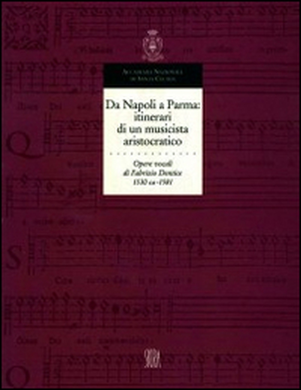 Da Napoli a Parma: itinerari di un musicista aristocratico. Opere vocali di Fabrizio Dentice - Librerie.coop Da Napoli a Parma: itinerari di un musicista aristocratico. Opere vocali di Fabrizio Dentice - Librerie.coop