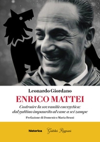 Enrico Mattei. Costruire la sovranità energetica: dal gattino impaurito al cane a sei zampe - Librerie.coop