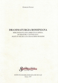 Drammaturgia rossiniana. Bibliografia dei libretti d'opera, di oratori, cantate ecc. posti in musica da Gioachino Rossini - Librerie.coop