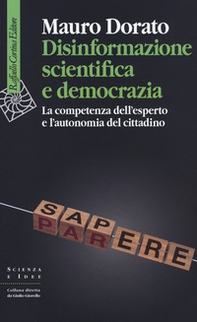 Disinformazione scientifica e democrazia. La competenza dell'esperto e l'autonomia del cittadino - Librerie.coop