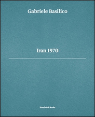 Gabriele Basilico. Iran 1970 - Librerie.coop Gabriele Basilico. Iran 1970 - Librerie.coop
