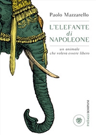 L'elefante di Napoleone. Un animale che voleva essere libero - Librerie.coop