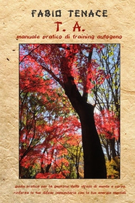 T. A. Manuale pratico di training autogeno. Guida pratica per la gestione dello stress di mente e corpo - Librerie.coop