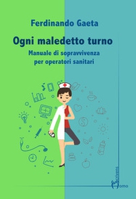 Ogni maledetto turno. Manuale di sopravvivenza per operatori sanitari - Librerie.coop