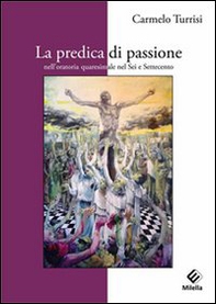 La predica di passione nell'oratoria quaresimale nel sei e settecento - Librerie.coop