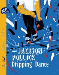 Jackson Pollock. Dripping Dance - Librerie.coop