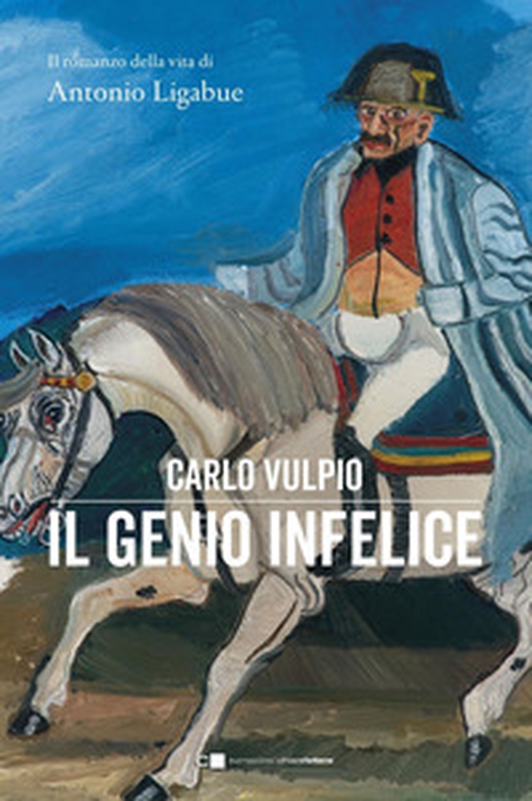Il genio infelice. Il romanzo della vita di Antonio Ligabue - Librerie.coop Il genio infelice. Il romanzo della vita di Antonio Ligabue - Librerie.coop