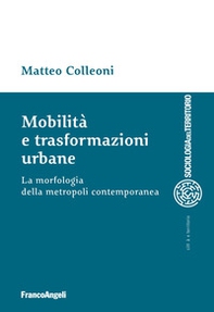 Mobilità e trasformazioni urbane. La morfologia della metropoli contemporanea - Librerie.coop
