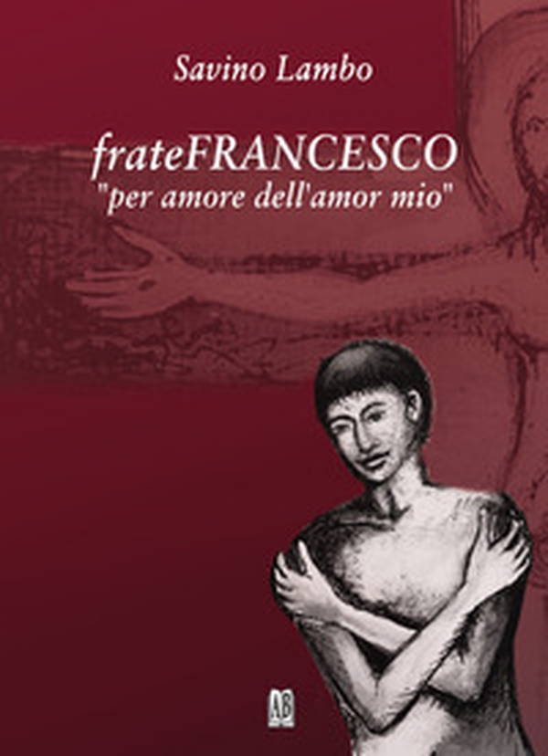 Frate Francesco «per amore dell'amor mio» - Librerie.coop