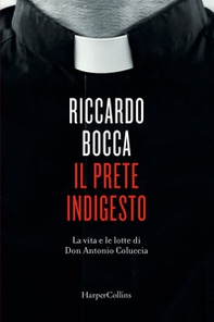 Il prete indigesto. La vita e le lotte di don Antonio Coluccia - Librerie.coop