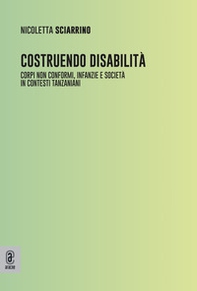 Costruendo disabilità. Corpi non conformi, infanzie e società in contesti tanzaniani - Librerie.coop