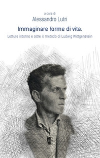 Immaginare forme di vita. Letture intorno e oltre il metodo di Ludwig Wittgenstein - Librerie.coop
