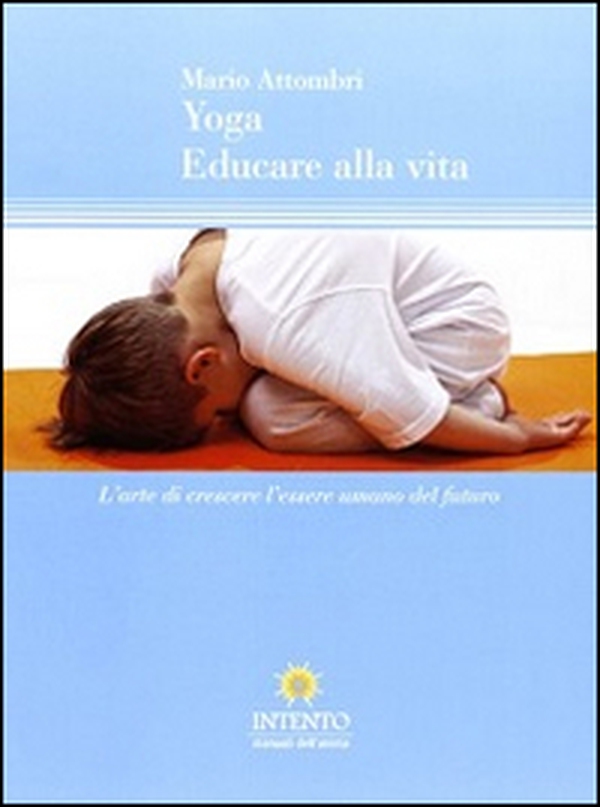 Yoga, educare alla vita. L'arte di crescere l'essere umano del futuro - Librerie.coop Yoga, educare alla vita. L'arte di crescere l'essere umano del futuro - Librerie.coop