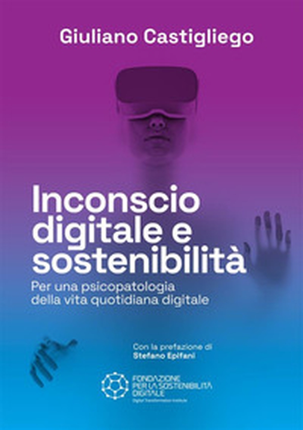 Inconscio digitale e sostenibilità. Per una psicopatologia della vita quotidiana digitale - Librerie.coop Inconscio digitale e sostenibilità. Per una psicopatologia della vita quotidiana digitale - Librerie.coop