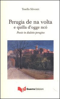 Perugia de na volta e quilla d'ogge ncò. Poesie in dialetto perugino - Librerie.coop