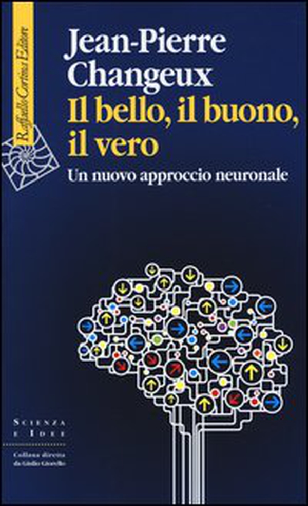 Il bello, il buono, il vero. Un nuovo approccio neuronale - Librerie.coop Il bello, il buono, il vero. Un nuovo approccio neuronale - Librerie.coop