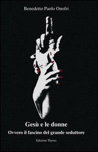 Gesù e le donne. Ovvero il fascino del grande seduttore - Librerie.coop