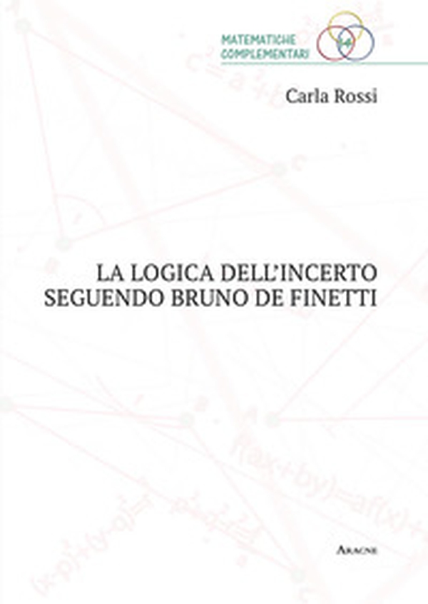 La logica dell'incerto seguendo Bruno de Finetti - Librerie.coop La logica dell'incerto seguendo Bruno de Finetti - Librerie.coop