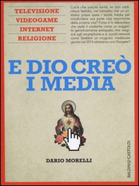 E Dio creò i media. Televisione, videogame, internet e religione - Librerie.coop