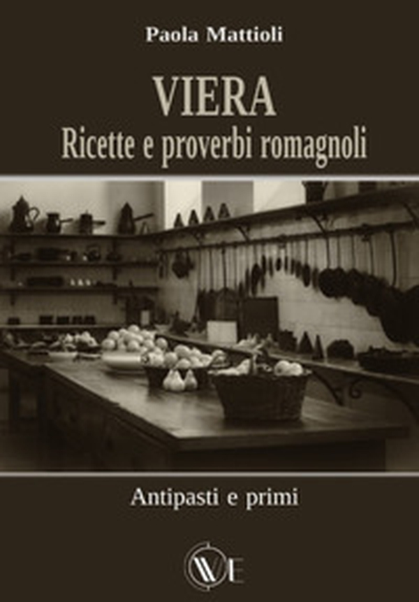 Viera. Ricette e proverbi romagnoli. Antipasti e primi - Librerie.coop Viera. Ricette e proverbi romagnoli. Antipasti e primi - Librerie.coop