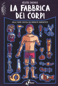 La fabbrica dei corpi. Dalle prime protesi all'umanità aumentata - Librerie.coop La fabbrica dei corpi. Dalle prime protesi all'umanità aumentata - Librerie.coop