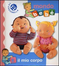Il mio corpo. Mondo bebè - Librerie.coop
