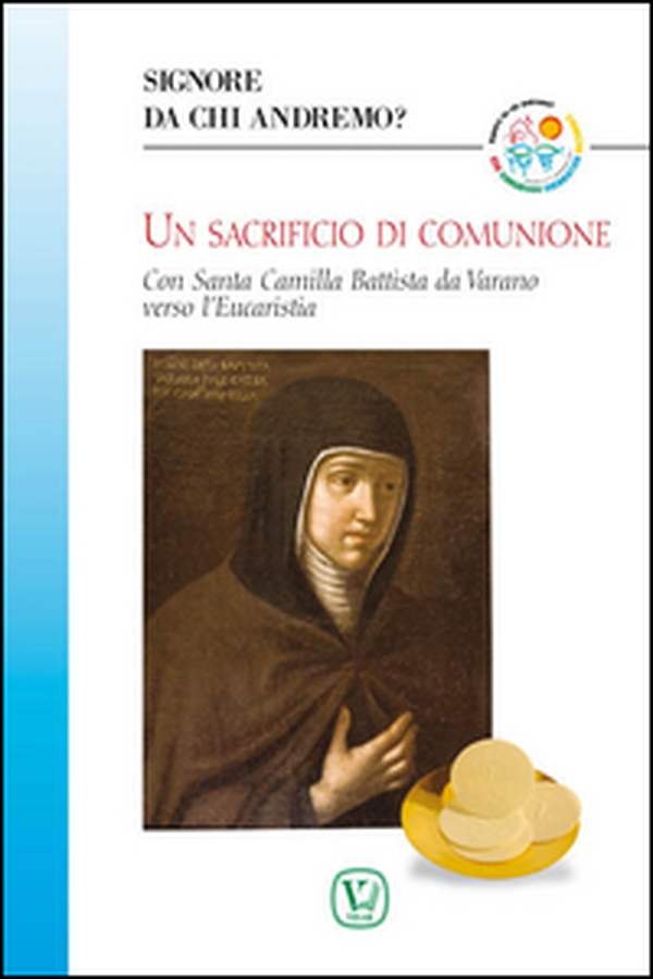 Un sacrificio di comunione. Con santa Camilla Battista da Varano verso l'eucaristia - Librerie.coop Un sacrificio di comunione. Con santa Camilla Battista da Varano verso l'eucaristia - Librerie.coop