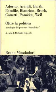 Oltre la politica. Antologia del pensiero «Impolitico» - Librerie.coop