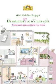 Di mamma (non) ce n'è una sola. Conoscerla per accettarla così com'è - Librerie.coop