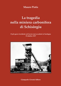 La tragedia nella miniera carbonifera di Schisòrgiu. Il più grave incidente sul lavoro mai accaduto in Sardegna 19 ottobre 1937 - Librerie.coop
