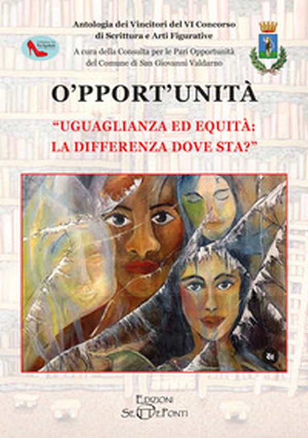 O'pport'unità. Uguaglianza ed equità: la differenza dove sta? Antologia dei vincitori del VI Concorso di scrittura e arti figurative - Librerie.coop