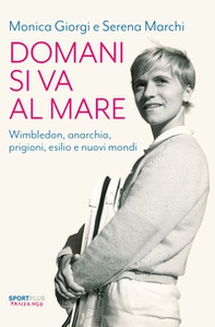 Domani si va al mare. Wimbledon, anarchia, prigioni, esilio e nuovi mondi - Librerie.coop Domani si va al mare. Wimbledon, anarchia, prigioni, esilio e nuovi mondi - Librerie.coop