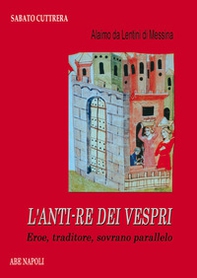 Alaimo da Lentini di Messina. L'anti-re dei Vespri. Eroe, traditore, sovrano parallelo - Librerie.coop