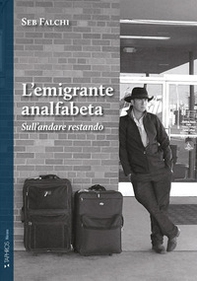 L'emigrante analfabeta. Sull'andare restando - Librerie.coop