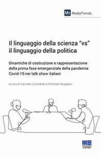Il linguaggio della scienza «vs» il linguaggio della politica. Dinamiche di costruzione e rappresentazione della prima fase emergenziale della pandemia Covid-19 nei talk show italiani - Librerie.coop