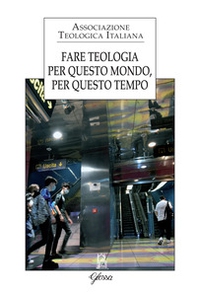 Fare teologia. Per questo mondo, per questo tempo - Librerie.coop Fare teologia. Per questo mondo, per questo tempo - Librerie.coop