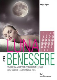 Luna e benessere. Vivere in armonia con i ritmi lunari. Con tabelle lunari fino al 2024 - Librerie.coop